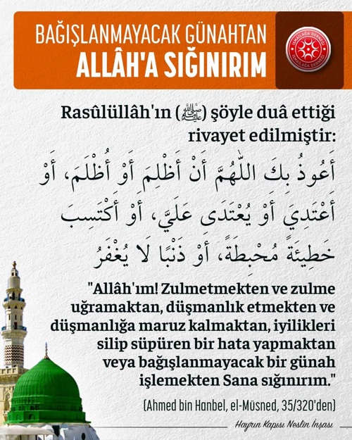 Rasûlullah sallallâhu aleyhi ve sellem şöyle buyurdu, Bağışlanmayacak bir günah işlemekten Sana sığınırım, İsmailağa